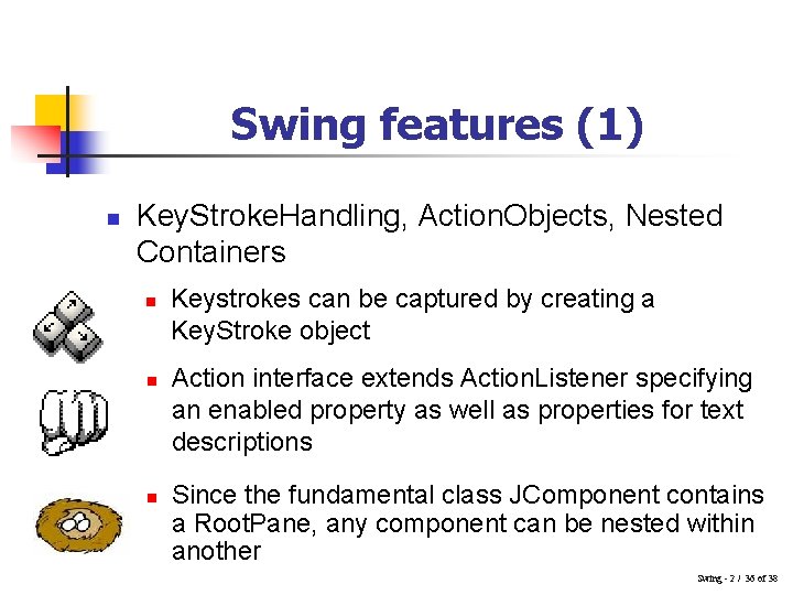 Swing features (1) n Key. Stroke. Handling, Action. Objects, Nested Containers n n n