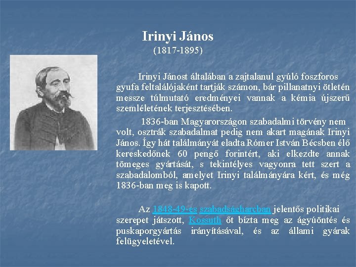 Irinyi János (1817 -1895) Irinyi Jánost általában a zajtalanul gyúló foszforos gyufa feltalálójaként tartják