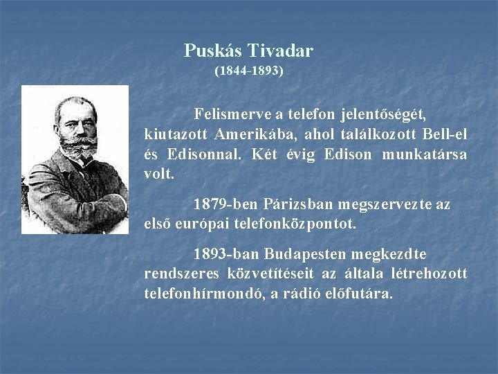 Puskás Tivadar (1844 1893) Felismerve a telefon jelentőségét, kiutazott Amerikába, ahol találkozott Bell el