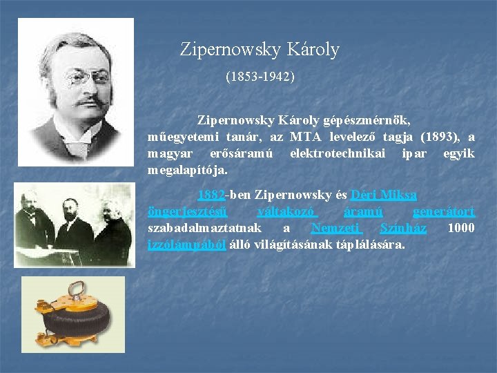 Zipernowsky Károly (1853 -1942) Zipernowsky Károly gépészmérnök, műegyetemi tanár, az MTA levelező tagja (1893),