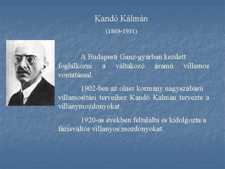 Kandó Kálmán (1869 -1931) A Budapesti Ganz-gyárban kezdett foglalkozni a váltakozó áramú villamos vontatással.