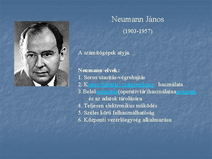 Neumann János (1903 -1957) A számítógépek atyja. Neumann elvek: 1. Soros utasítás-végrehajtás 2. Kettes