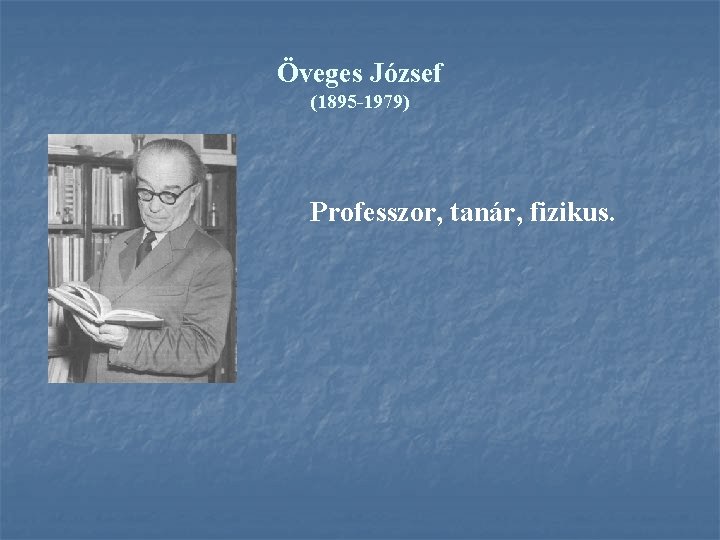 Öveges József (1895 1979) Professzor, tanár, fizikus. 