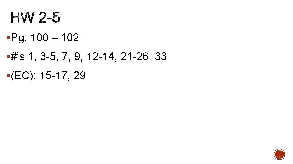 §Pg. 100 – 102 §#’s 1, 3 -5, 7, 9, 12 -14, 21 -26,