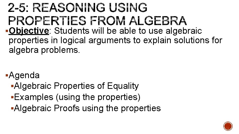 §Objective: Students will be able to use algebraic properties in logical arguments to explain