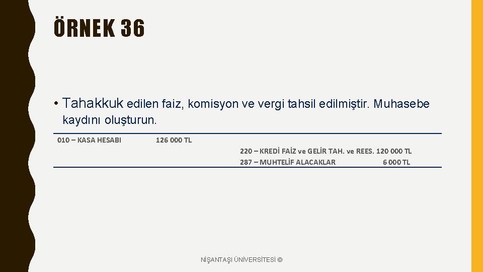 ÖRNEK 36 • Tahakkuk edilen faiz, komisyon ve vergi tahsil edilmiştir. Muhasebe kaydını oluşturun.