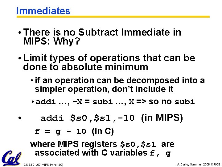 Immediates • There is no Subtract Immediate in MIPS: Why? • Limit types of