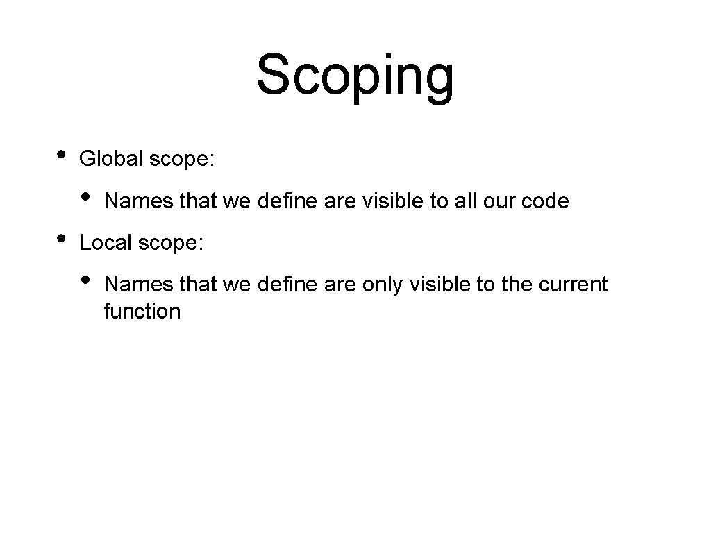 Scoping • Global scope: • • Names that we define are visible to all