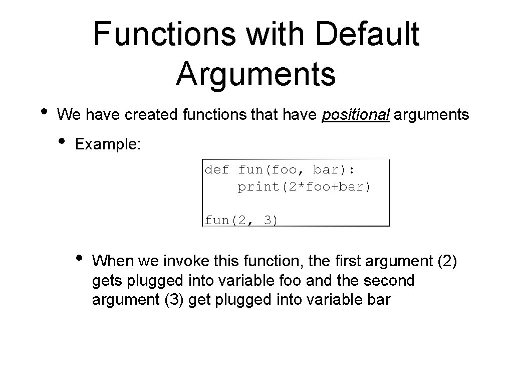 Functions with Default Arguments • We have created functions that have positional arguments •
