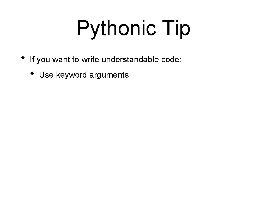 Pythonic Tip • If you want to write understandable code: • Use keyword arguments