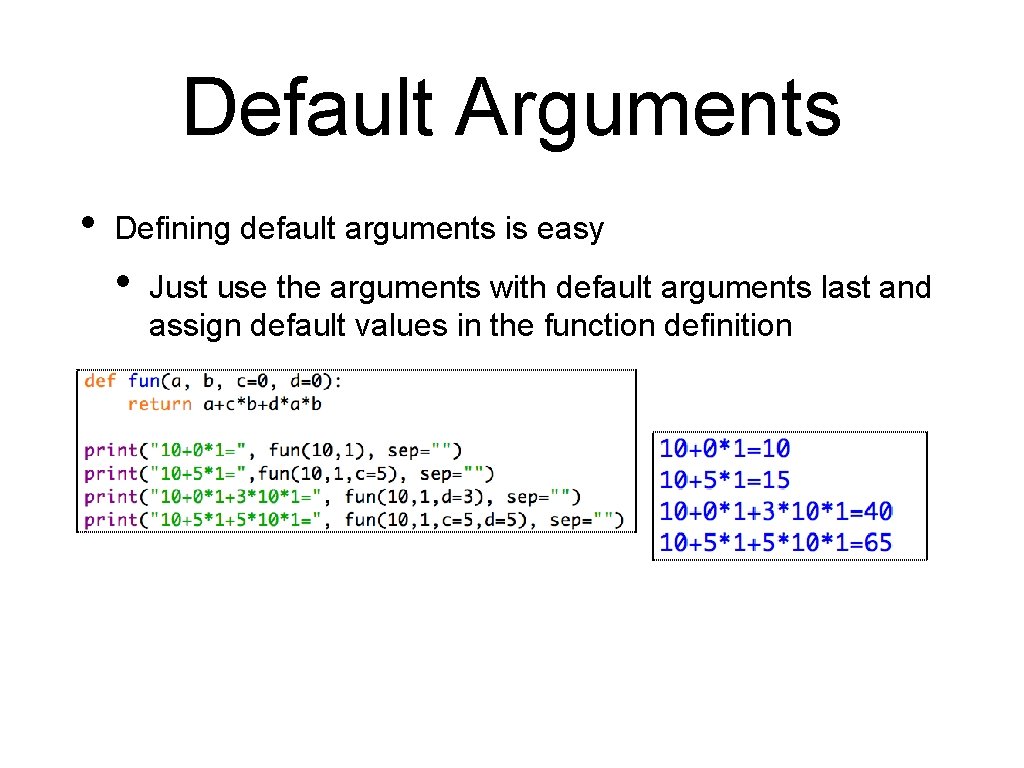 Default Arguments • Defining default arguments is easy • Just use the arguments with