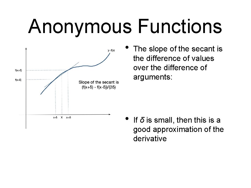 Anonymous Functions • The slope of the secant is the difference of values over