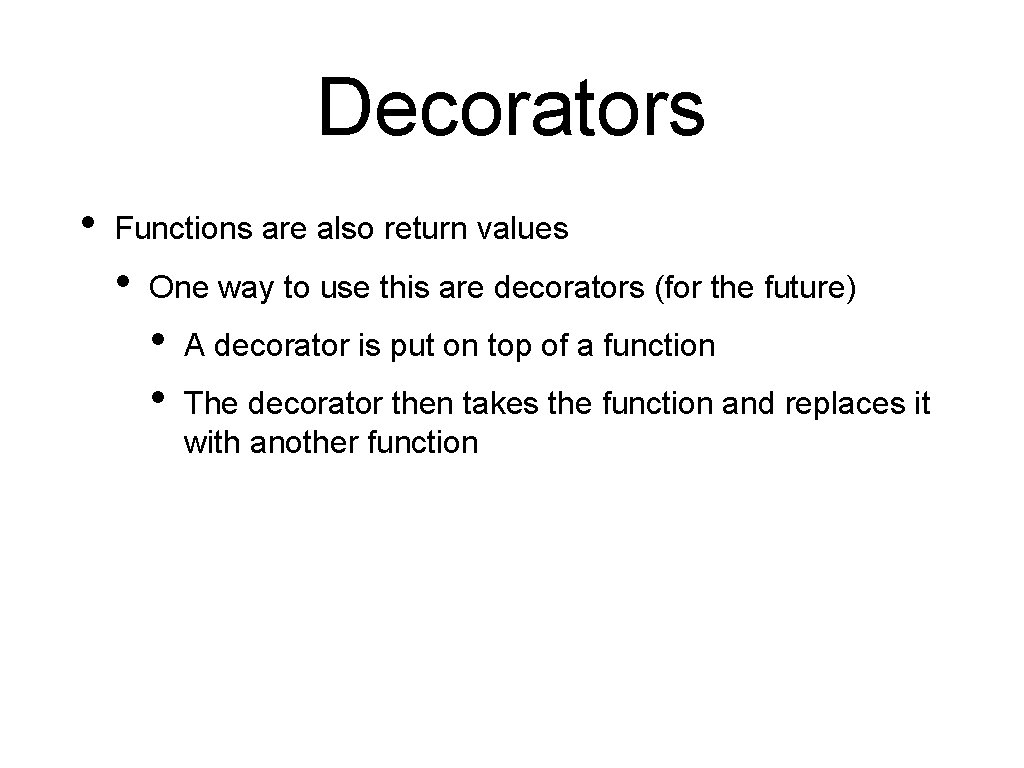 Decorators • Functions are also return values • One way to use this are