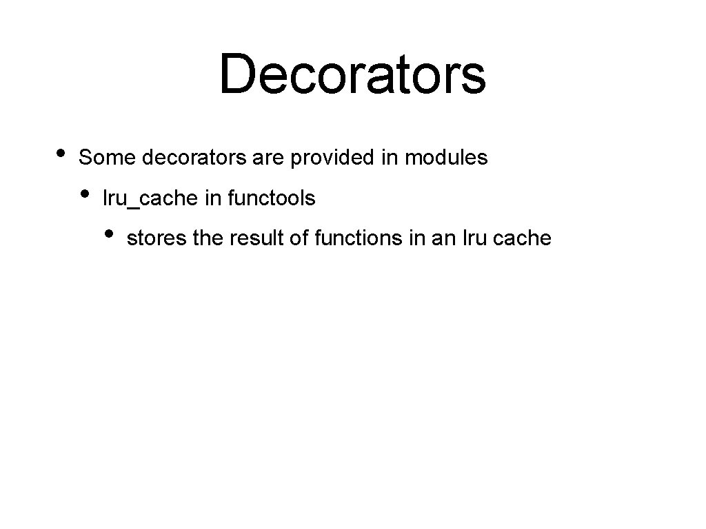 Decorators • Some decorators are provided in modules • lru_cache in functools • stores