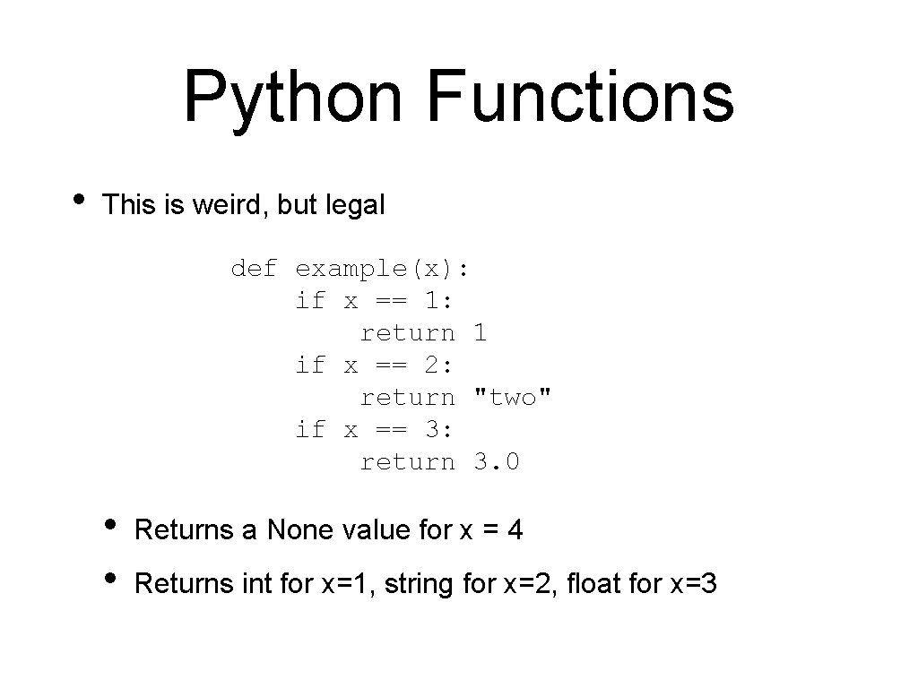 Python Functions • This is weird, but legal def example(x): if x == 1: