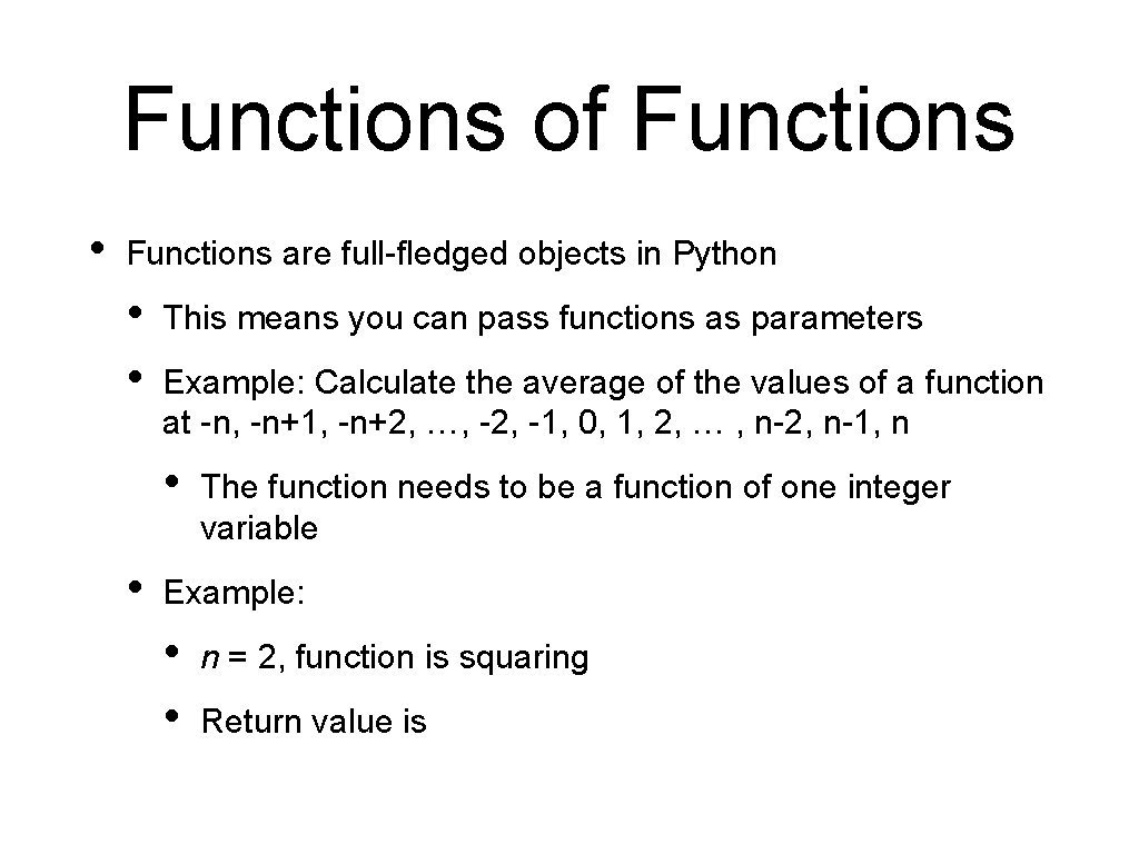 Functions of Functions • Functions are full-fledged objects in Python • • This means