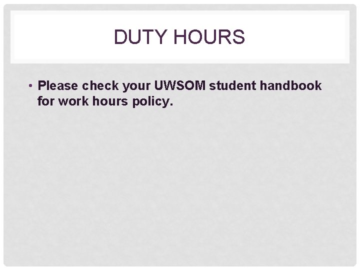 DUTY HOURS • Please check your UWSOM student handbook for work hours policy. 
