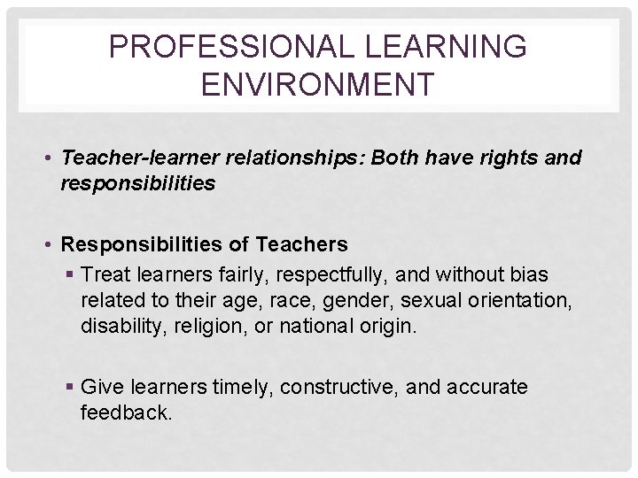 PROFESSIONAL LEARNING ENVIRONMENT • Teacher-learner relationships: Both have rights and responsibilities • Responsibilities of