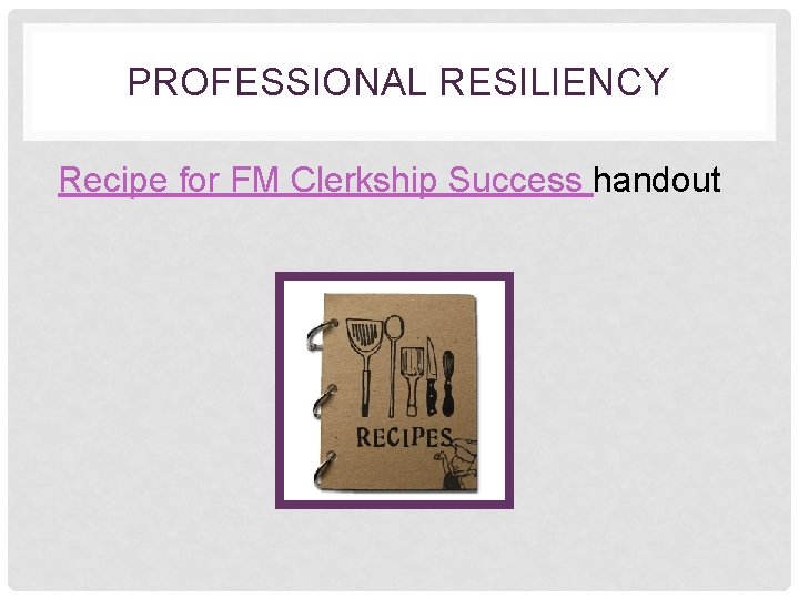 PROFESSIONAL RESILIENCY Recipe for FM Clerkship Success handout 