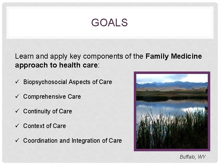 GOALS Learn and apply key components of the Family Medicine approach to health care: