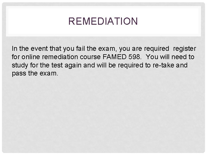 REMEDIATION In the event that you fail the exam, you are required register for