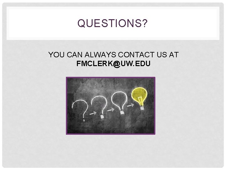 QUESTIONS? YOU CAN ALWAYS CONTACT US AT FMCLERK@UW. EDU 
