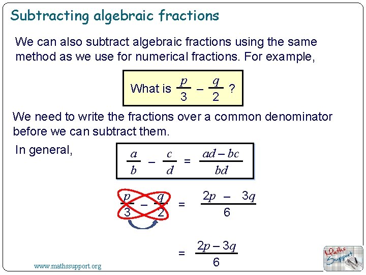 Subtracting algebraic fractions We can also subtract algebraic fractions using the same method as