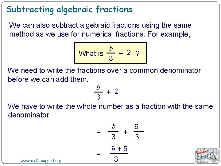 Subtracting algebraic fractions We can also subtract algebraic fractions using the same method as