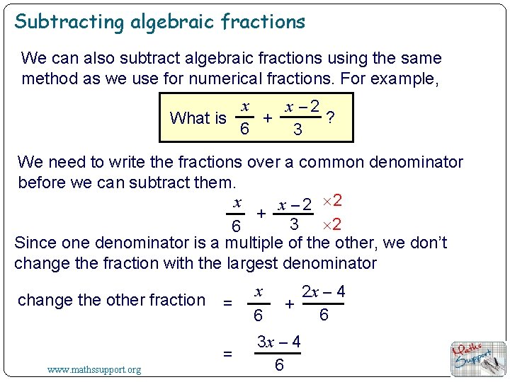 Subtracting algebraic fractions We can also subtract algebraic fractions using the same method as