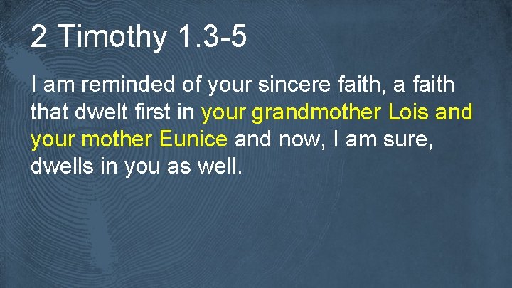 2 Timothy 1. 3 -5 I am reminded of your sincere faith, a faith