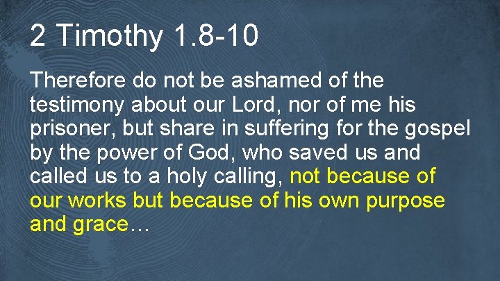 2 Timothy 1. 8 -10 Therefore do not be ashamed of the testimony about