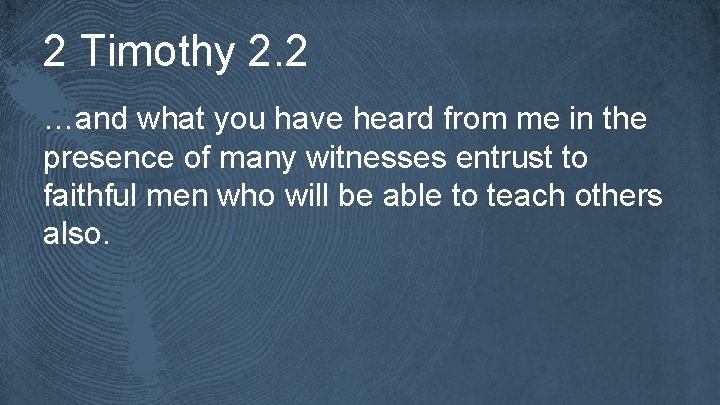 2 Timothy 2. 2 …and what you have heard from me in the presence