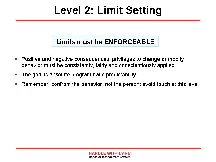 Level 2: Limit Setting Limits must be ENFORCEABLE § Positive and negative consequences; privileges