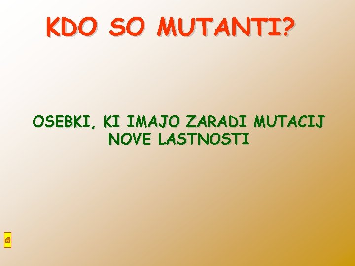 KDO SO MUTANTI? OSEBKI, KI IMAJO ZARADI MUTACIJ NOVE LASTNOSTI 