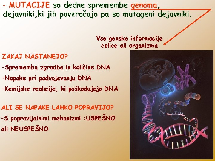 - MUTACIJE so dedne spremembe genoma, dejavniki, ki jih povzročajo pa so mutageni dejavniki.