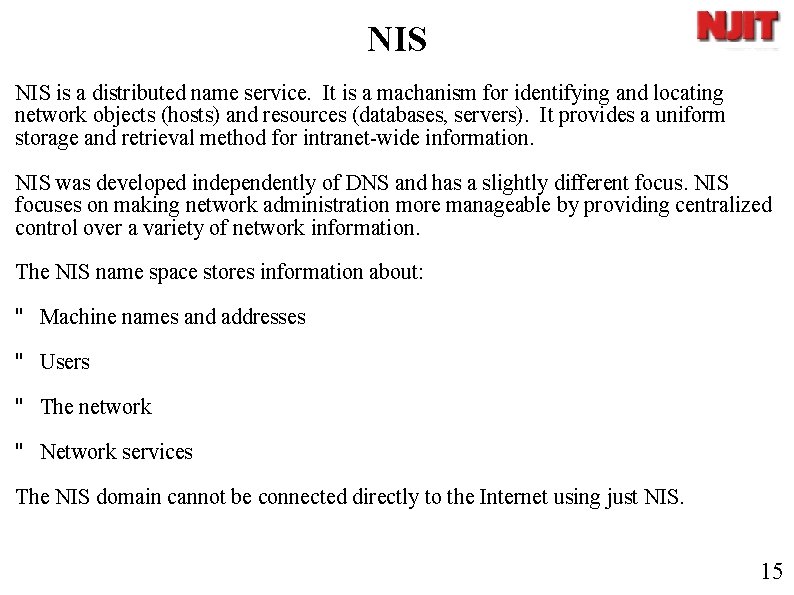 NIS is a distributed name service. It is a machanism for identifying and locating
