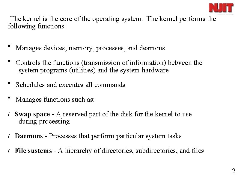 The kernel is the core of the operating system. The kernel performs the following