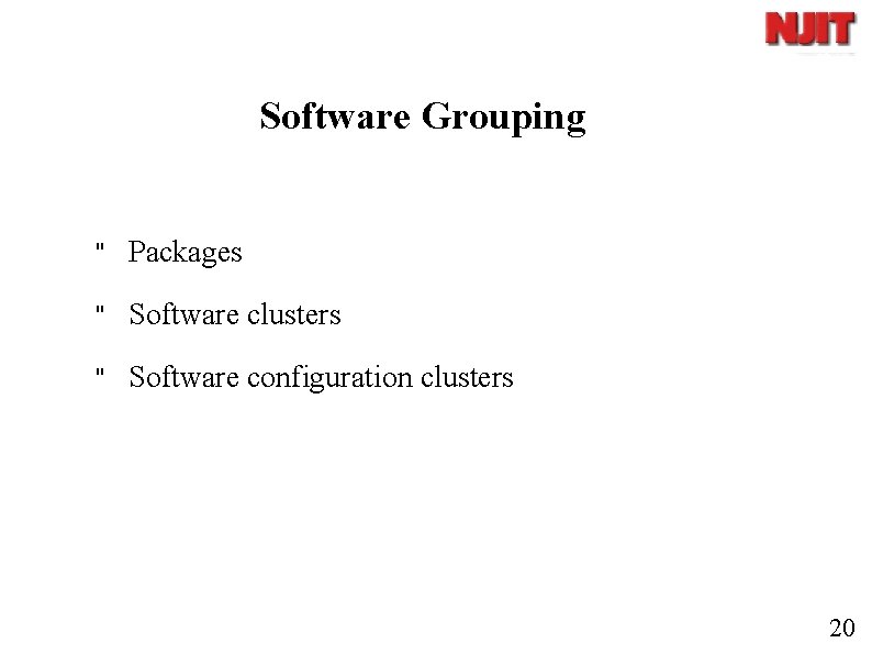 Software Grouping " Packages " Software clusters " Software configuration clusters 20 