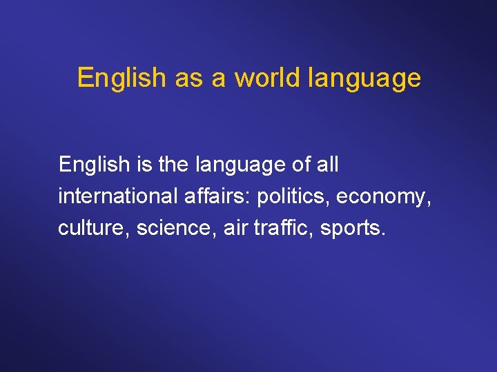 English as a world language English is the language of all international affairs: politics,