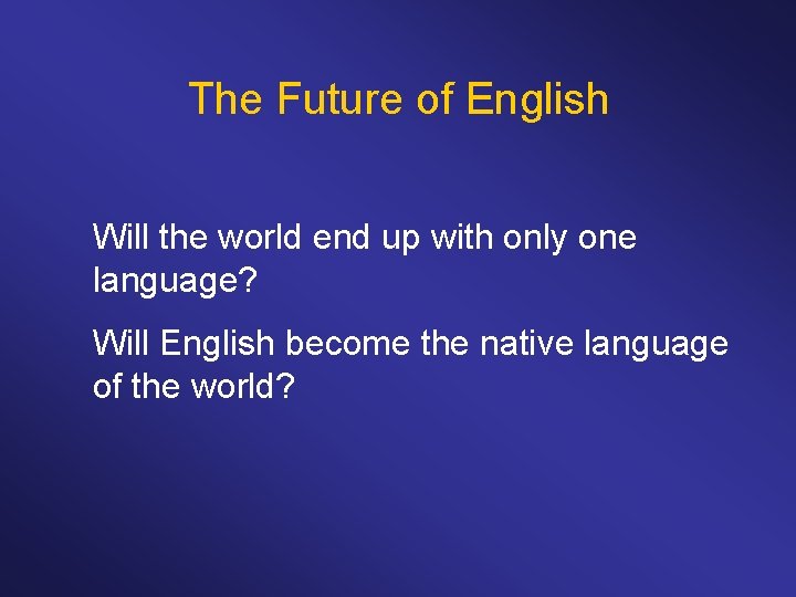 The Future of English Will the world end up with only one language? Will