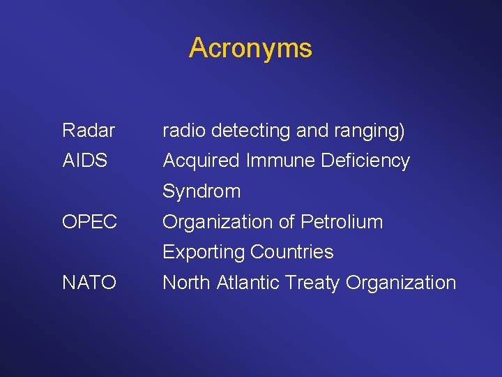 Acronyms Radar radio detecting and ranging) AIDS Acquired Immune Deficiency Syndrom OPEC Organization of