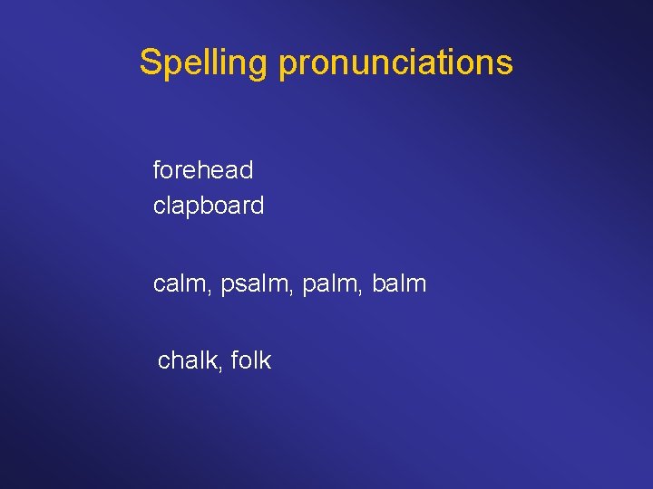 Spelling pronunciations forehead clapboard calm, psalm, palm, balm chalk, folk 