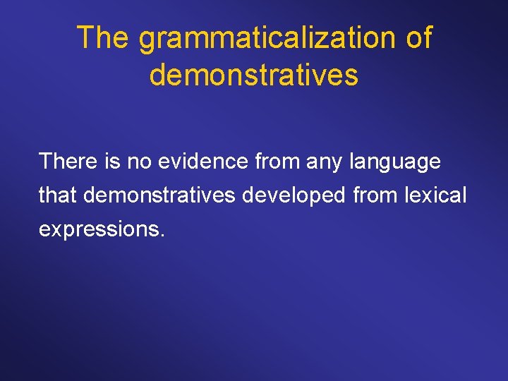 The grammaticalization of demonstratives There is no evidence from any language that demonstratives developed