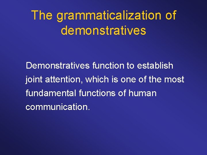 The grammaticalization of demonstratives Demonstratives function to establish joint attention, which is one of