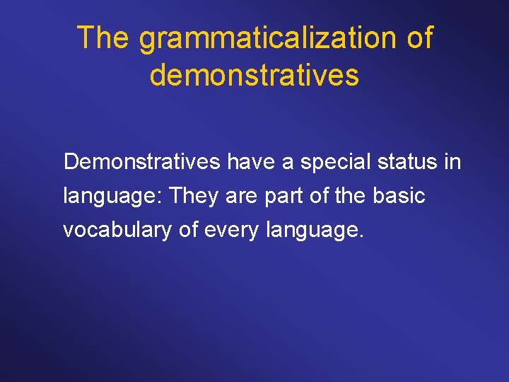 The grammaticalization of demonstratives Demonstratives have a special status in language: They are part