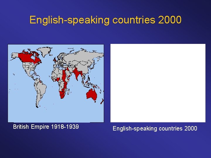 English-speaking countries 2000 British Empire 1918 -1939 English-speaking countries 2000 