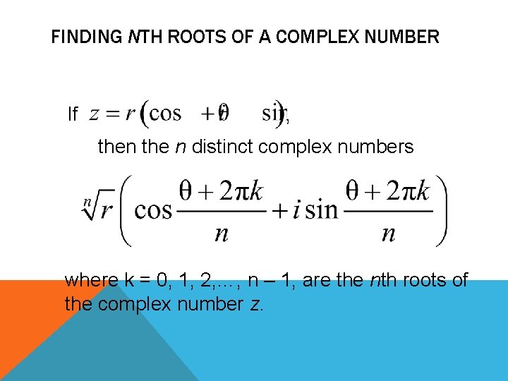FINDING NTH ROOTS OF A COMPLEX NUMBER If , then the n distinct complex
