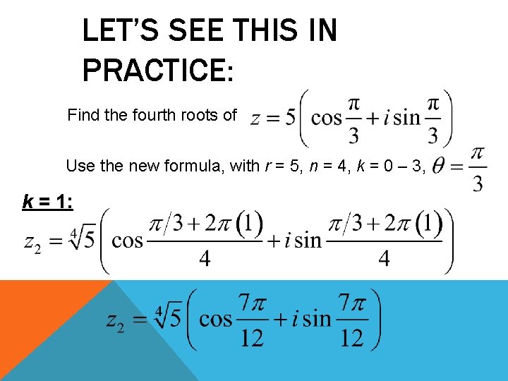 LET’S SEE THIS IN PRACTICE: Find the fourth roots of Use the new formula,