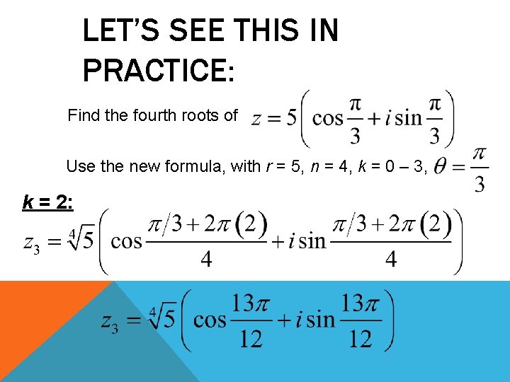 LET’S SEE THIS IN PRACTICE: Find the fourth roots of Use the new formula,