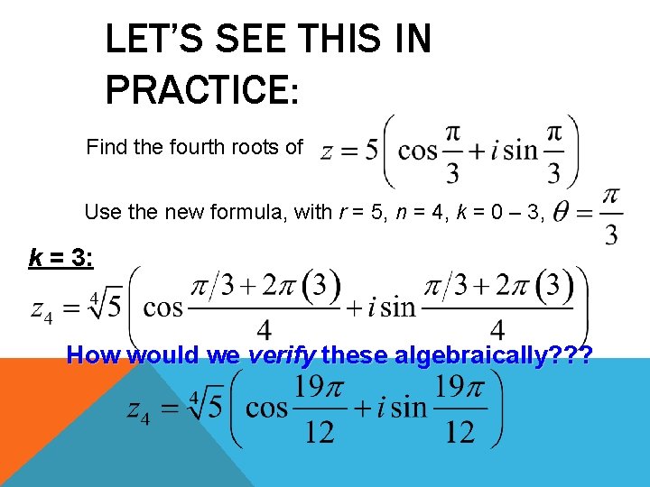 LET’S SEE THIS IN PRACTICE: Find the fourth roots of Use the new formula,
